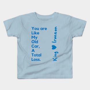 You are like my old car, a total loss. King H Ironson. A poetry of King in a nice design. Kids T-Shirt